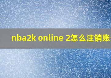 nba2k online 2怎么注销账号